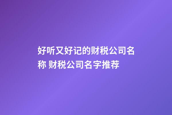 好听又好记的财税公司名称 财税公司名字推荐